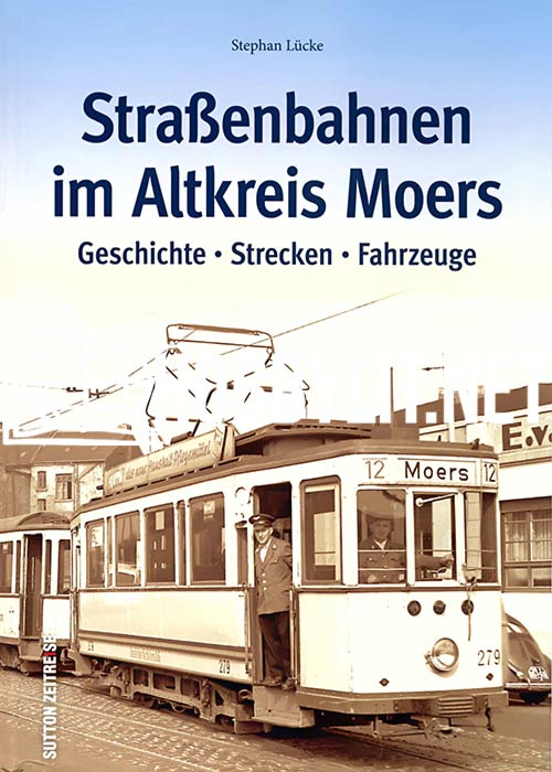 Straßenbahnen im Altkreis Moers: Geschichte - Strecken - Fahrzeuge