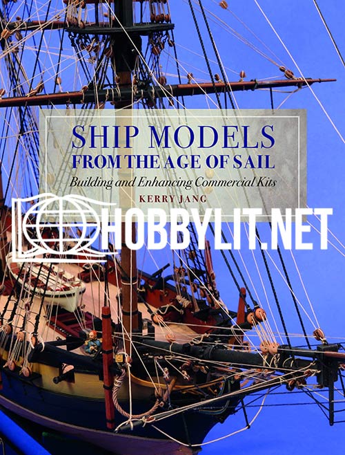 Ship Models From the Age of Sail. Building and Enhancing Commercial Kits