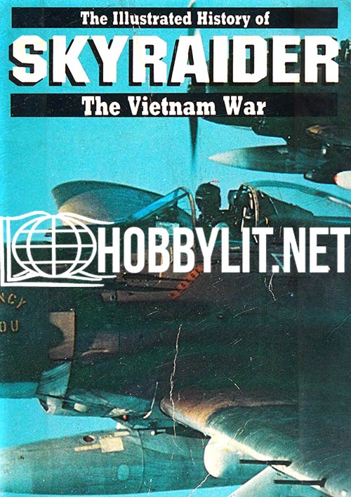 The Illustrated History of Skyrader. The Vietnam War by Robert F.Dorr